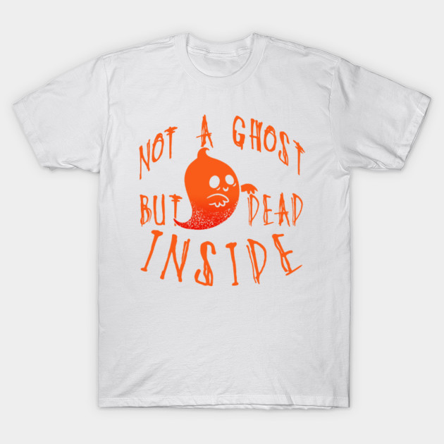 Not a Ghost but Dead Inside Funny Halloween Shirts Gifts on October 31 T-Shirt-TOZ
